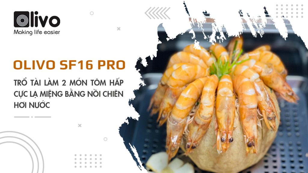 Trổ tài làm 2 món tôm hấp cực lạ miệng bằng nồi chiên hơi nước OLIVO SF16 PRO