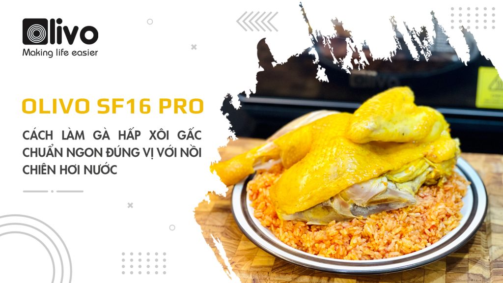 Cách làm gà hấp xôi gấc chuẩn ngon đúng vị với nồi chiên hơi nước OLIVO SF16 PRO