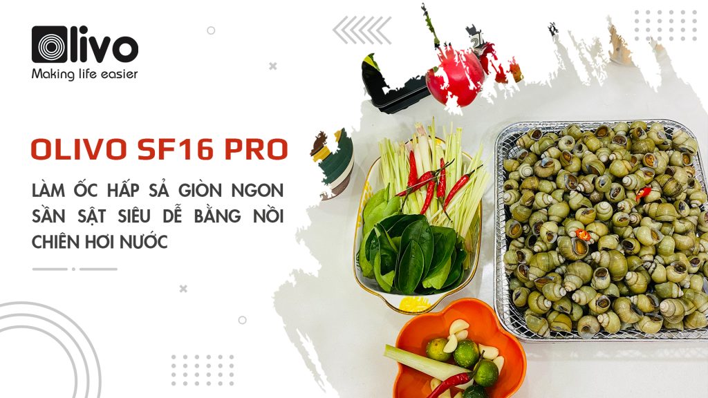 Làm ốc hấp sả giòn ngon sần sật siêu dễ bằng nồi chiên hơi nước OLIVO SF16 PRO