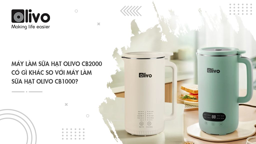 Máy làm sữa hạt OLIVO CB2000 có gì khác so với máy làm sữa hạt OLIVO CB1000?