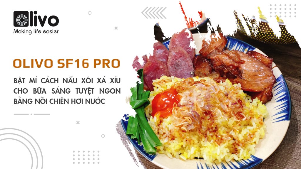 Bật mí cách nấu xôi xá xíu cho bữa sáng tuyệt ngon bằng nồi chiên hơi nước OLIVO SF16 PRO